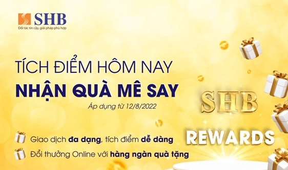 Nhận “Cơn mưa quà tặng” khi tích điểm đổi quà cùng SHB Reward